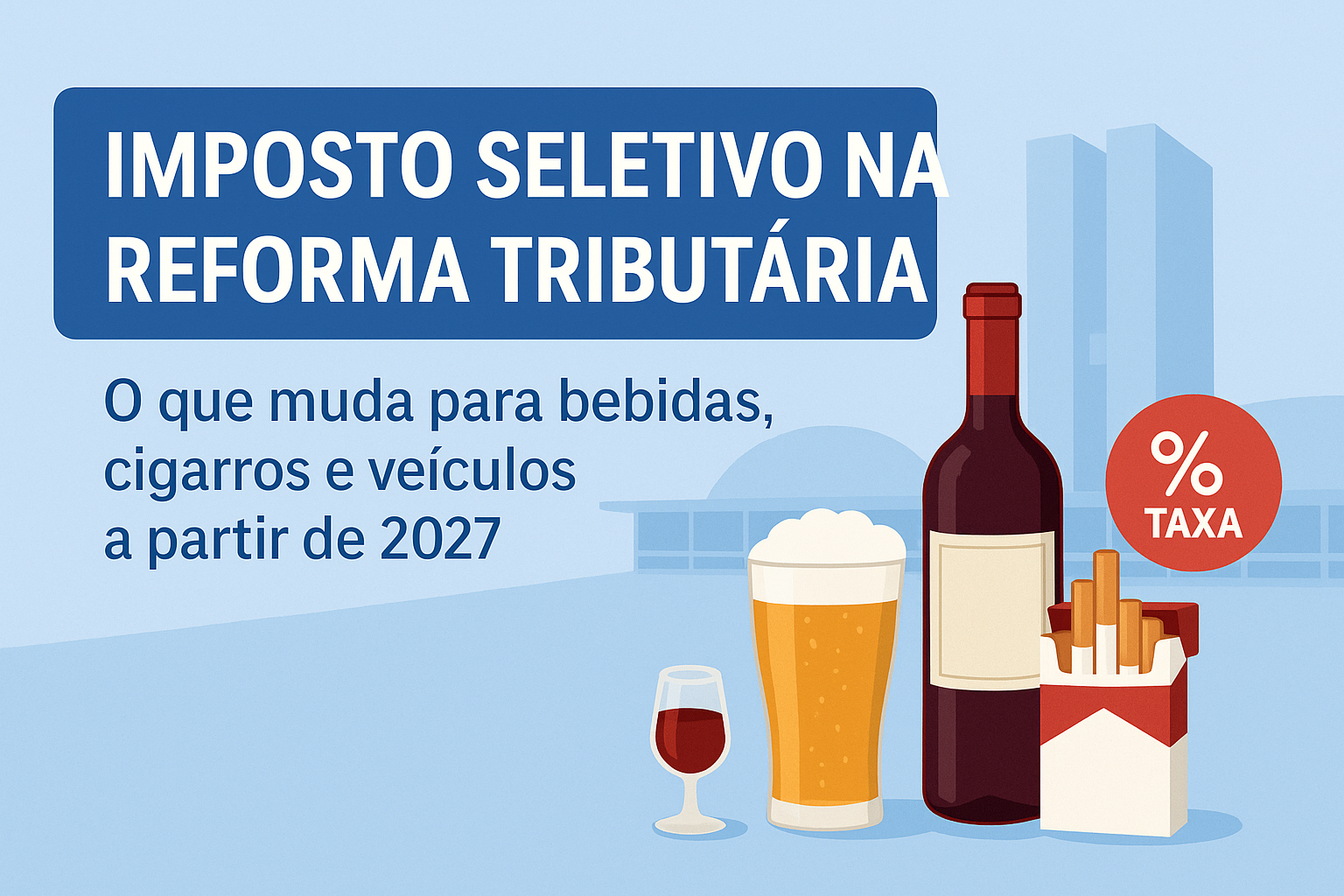 Imposto Seletivo na Reforma Tributária: o que muda para bebidas, cigarros, veículos e outros produtos a partir de 2027